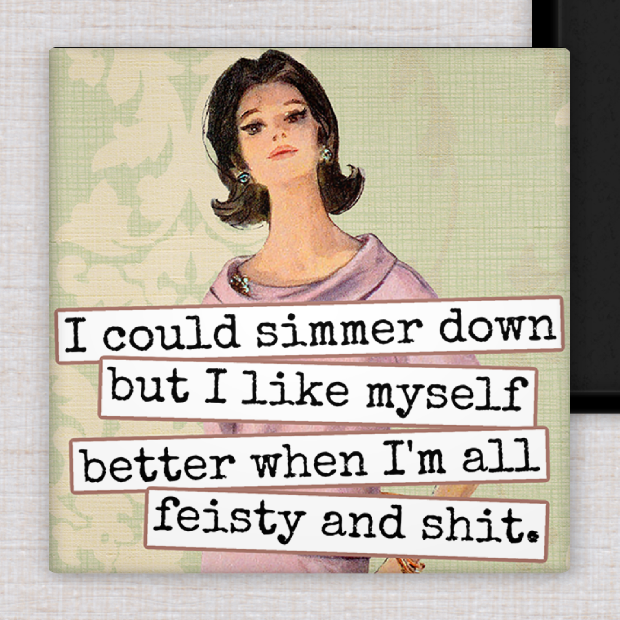Magnet.  I Could Simmer Down but I Like Myself Better When..