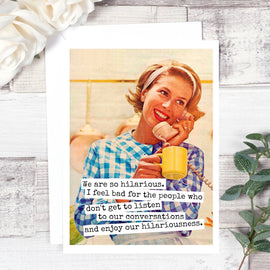 Greeting Card:  We Are Hilarious...