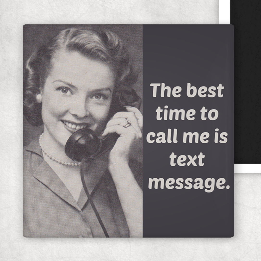 Fridge Magnet. The Best Time To Call Me Is Text Message.